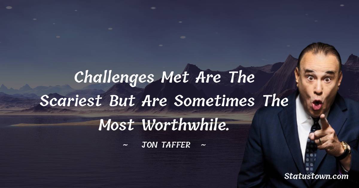 Jon Taffer Quotes - Challenges met are the scariest but are sometimes the most worthwhile.